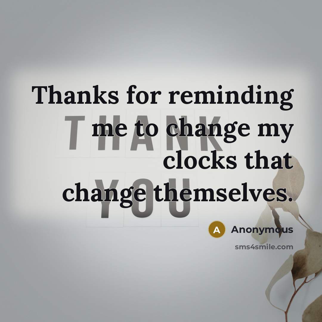 “Thanks for reminding me to change my clocks that change themselves.” quote by Anonymous