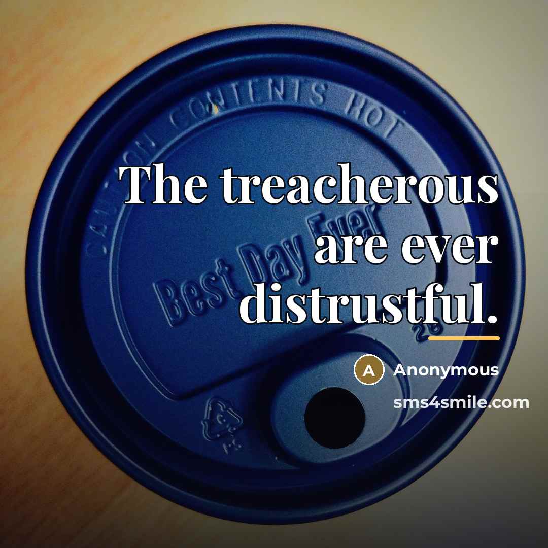 “The treacherous are ever distrustful.…” quote by Anonymous
