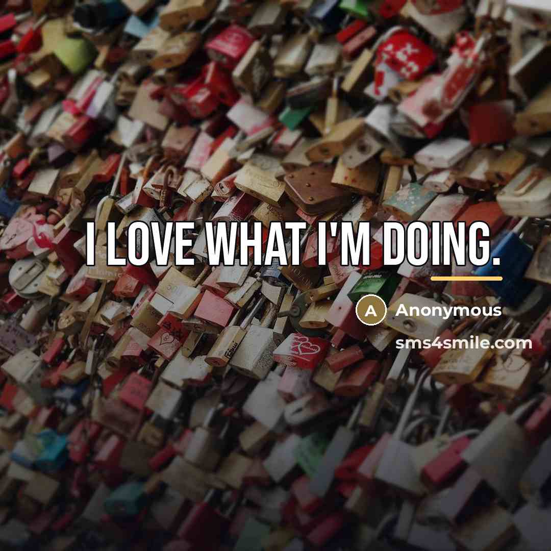“I love what I'm doing.…” quote by Anonymous