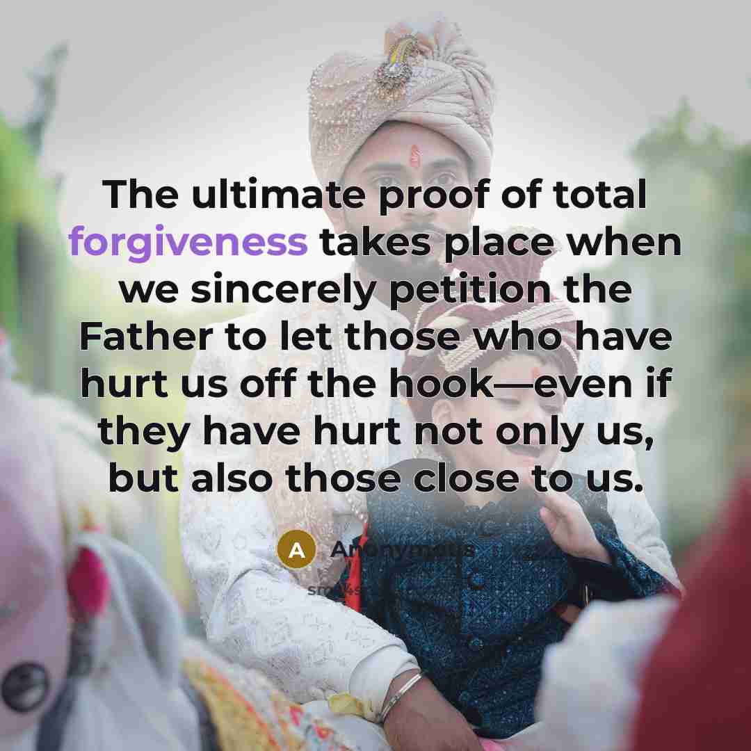 “The ultimate proof of total forgiveness takes place when we…” quote by Anonymous