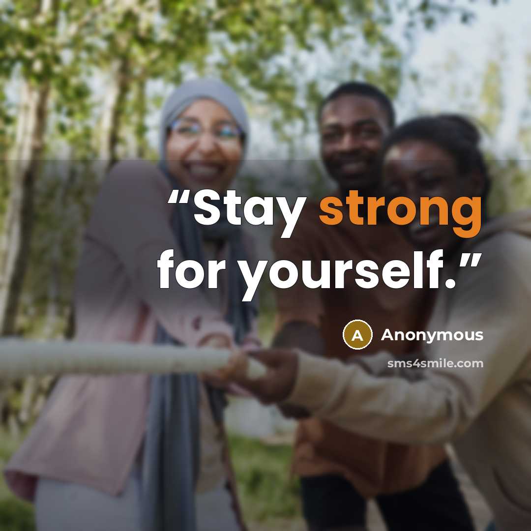 “Stay strong for yourself.” quote by Anonymous
