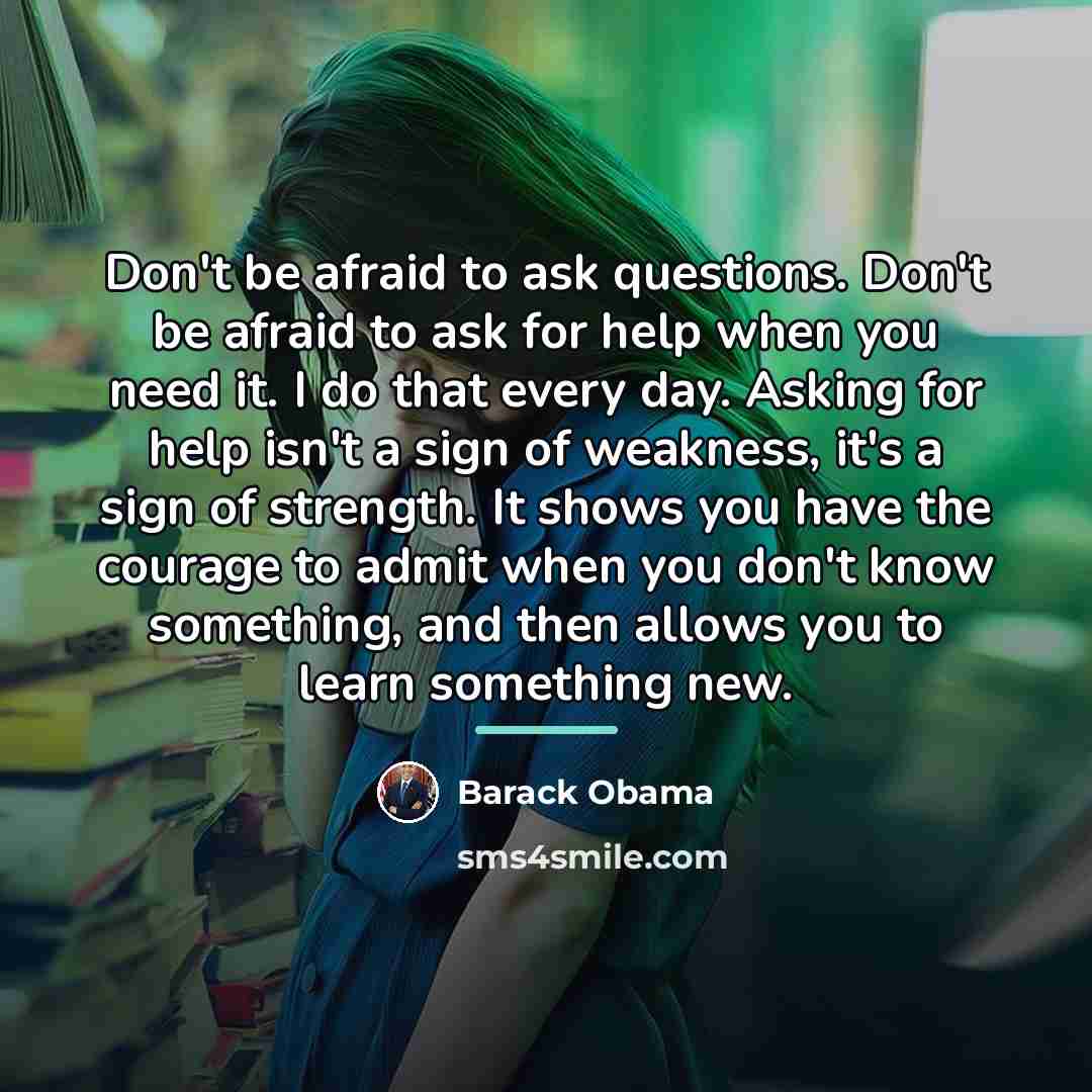 “Don't be afraid to ask questions. Don't be afraid to…” quote by Barack Obama