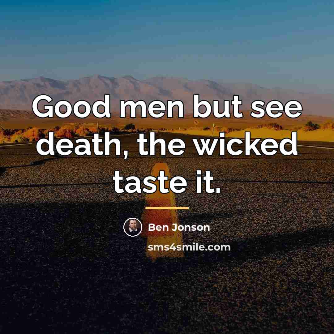“Good men but see death, the wicked taste it.…” quote by Ben Jonson