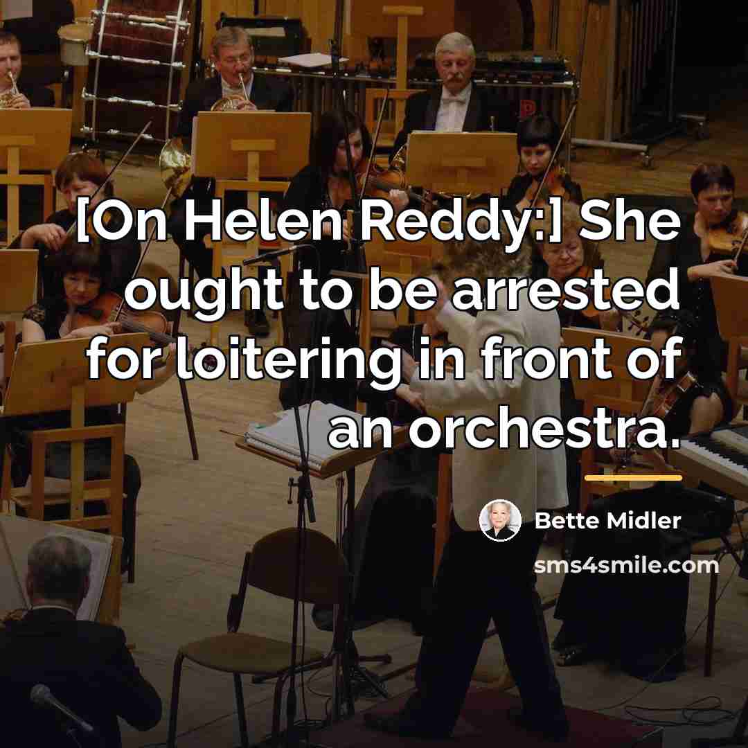 “[On Helen Reddy:] She ought to be arrested for loitering…” quote by Bette Midler