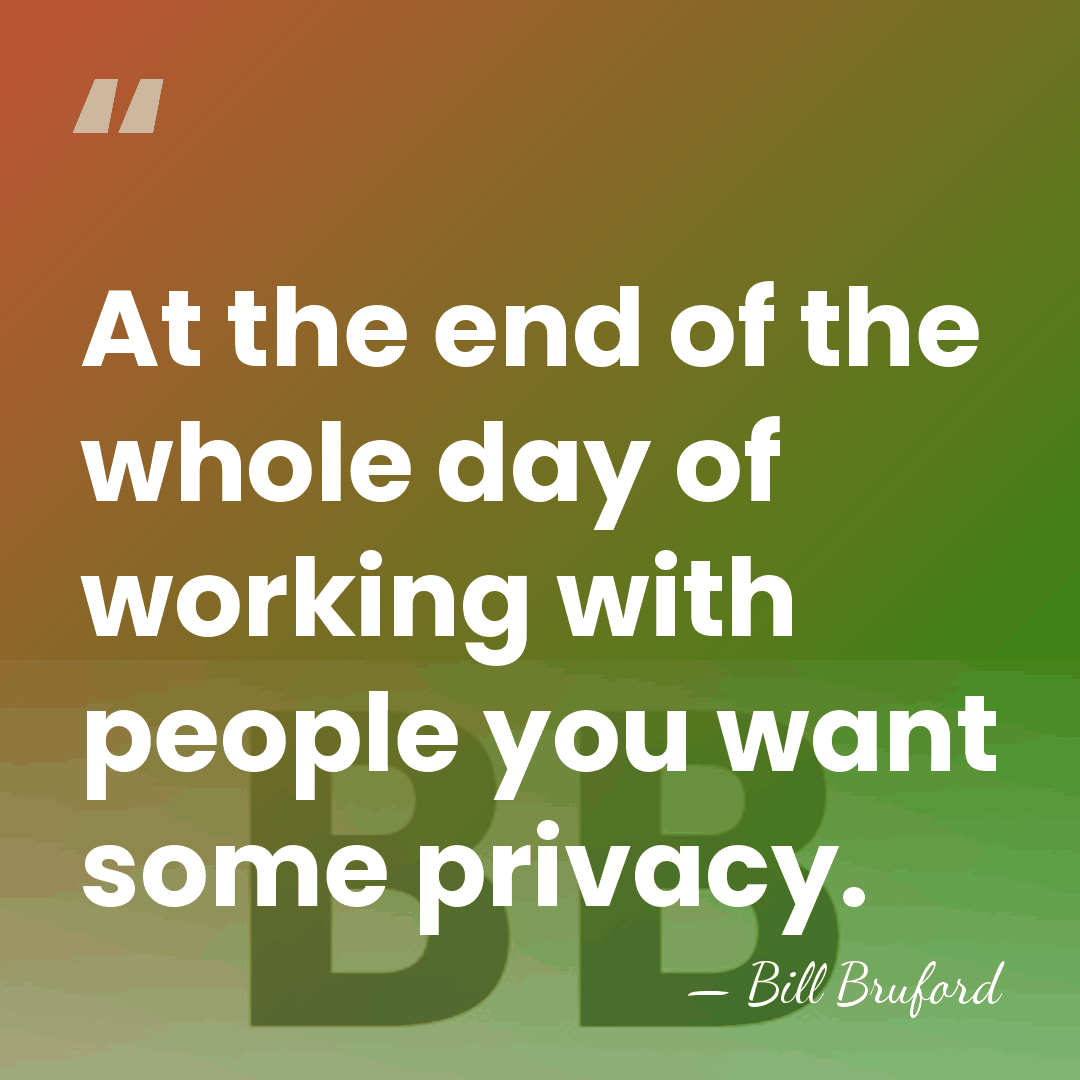 At the end of the whole day of working with people you&hellip; - Bill Bruford