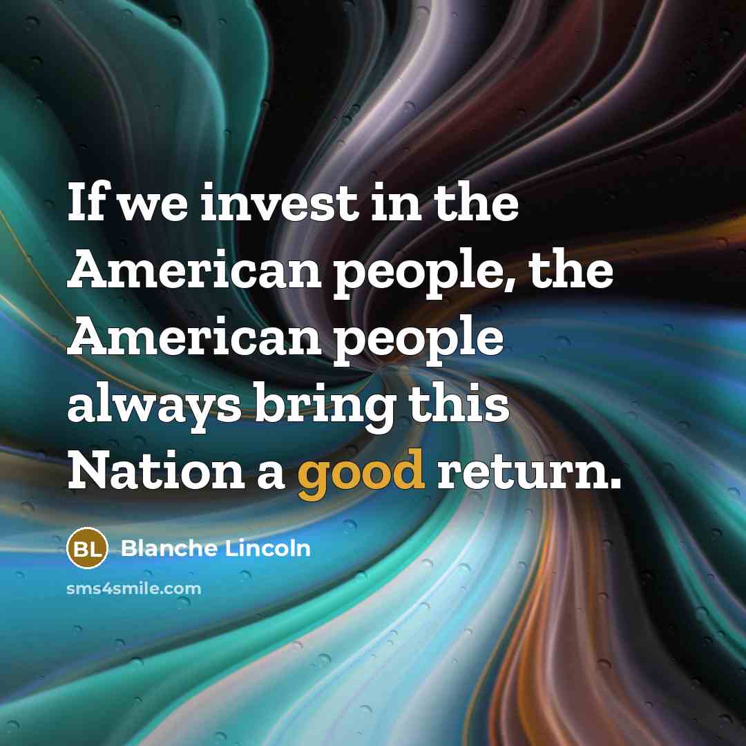 “If we invest in the American people, the American people…” quote by Blanche Lincoln