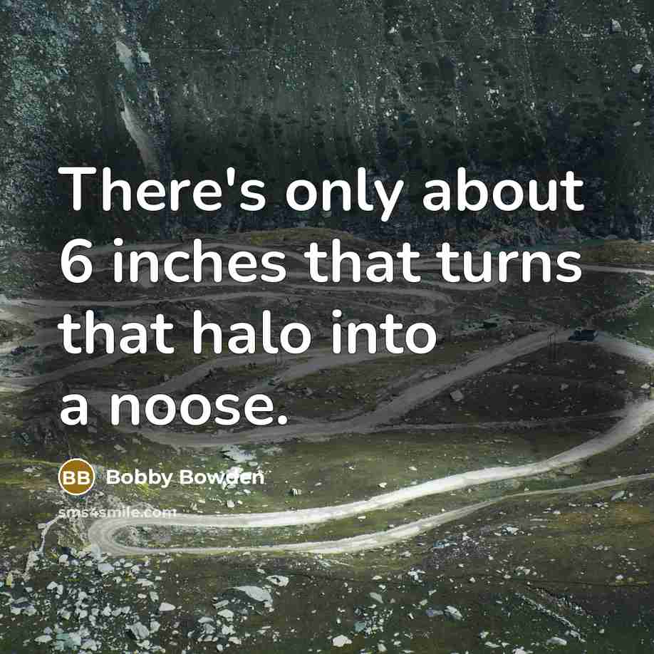 “There's only about 6 inches that turns that halo into a noose.” quote by Bobby Bowden