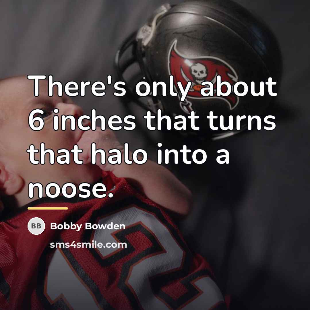 “There's only about 6 inches that turns that halo into…” quote by Bobby Bowden