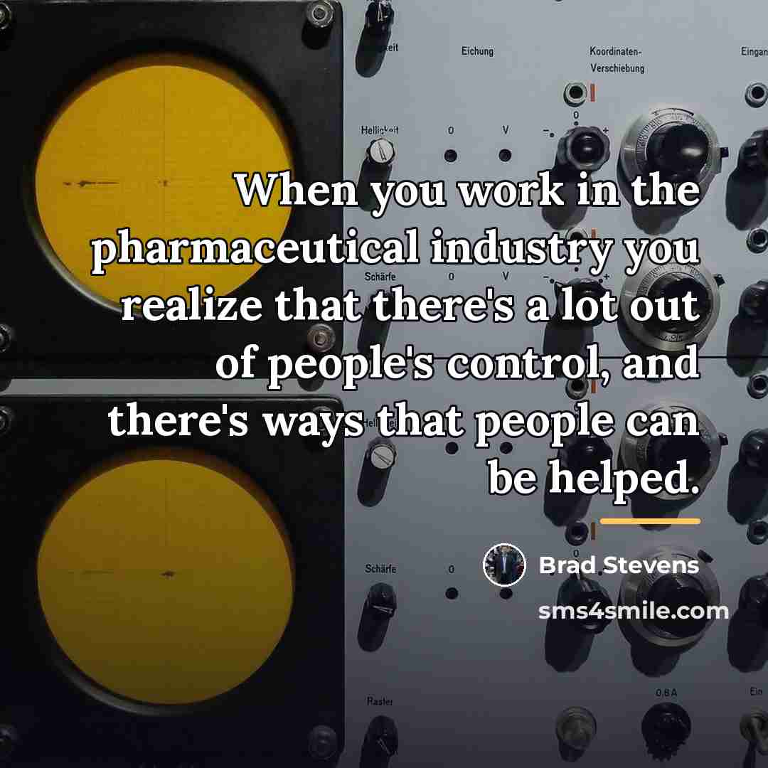 “When you work in the pharmaceutical industry you realize that…” quote by Brad Stevens