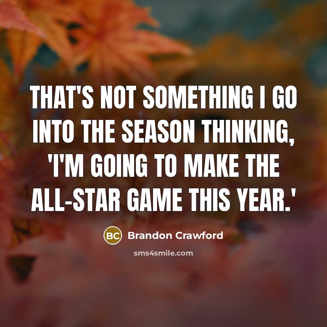 “That's not something I go into the season thinking, 'I'm…” quote by Brandon Crawford