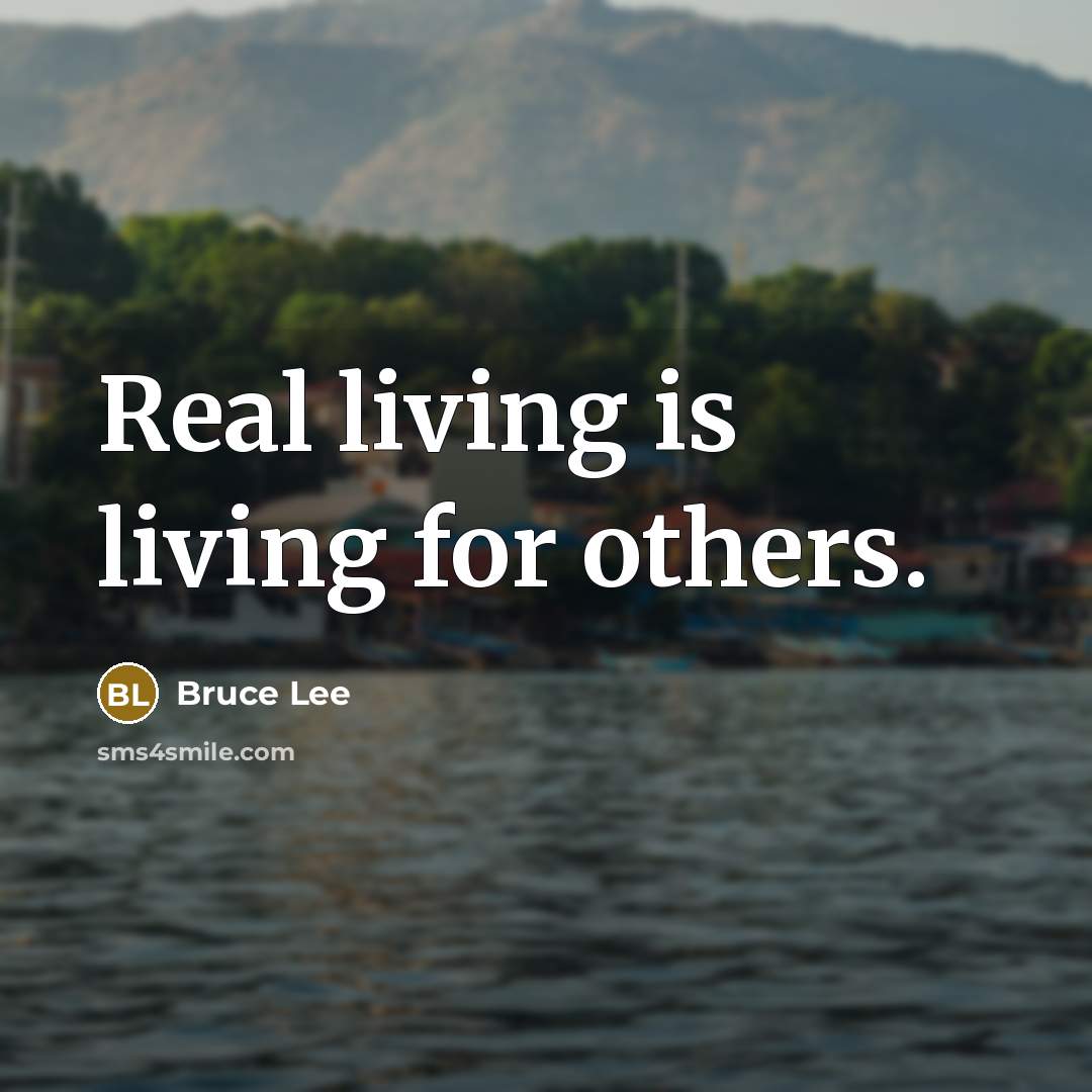 “Real living is living for others.…” quote by Bruce Lee