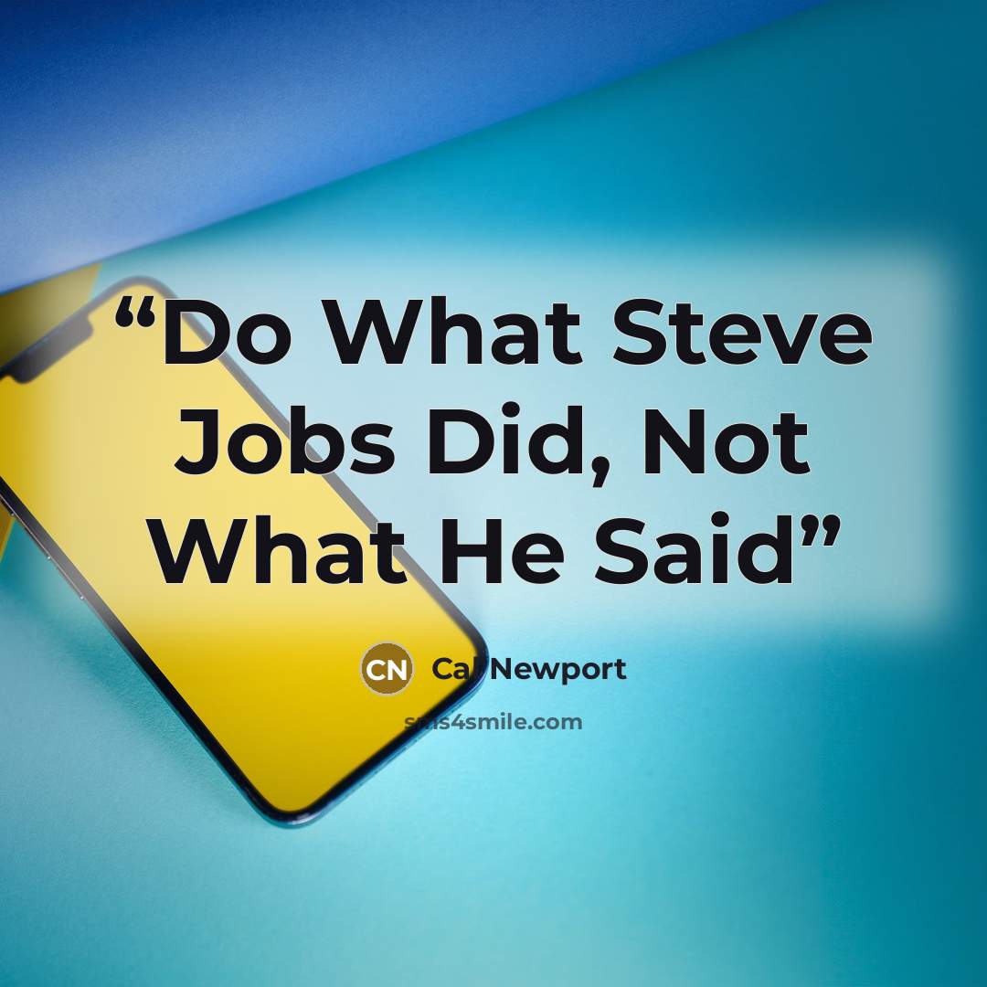 “Do What Steve Jobs Did, Not What He Said” quote by Cal Newport
