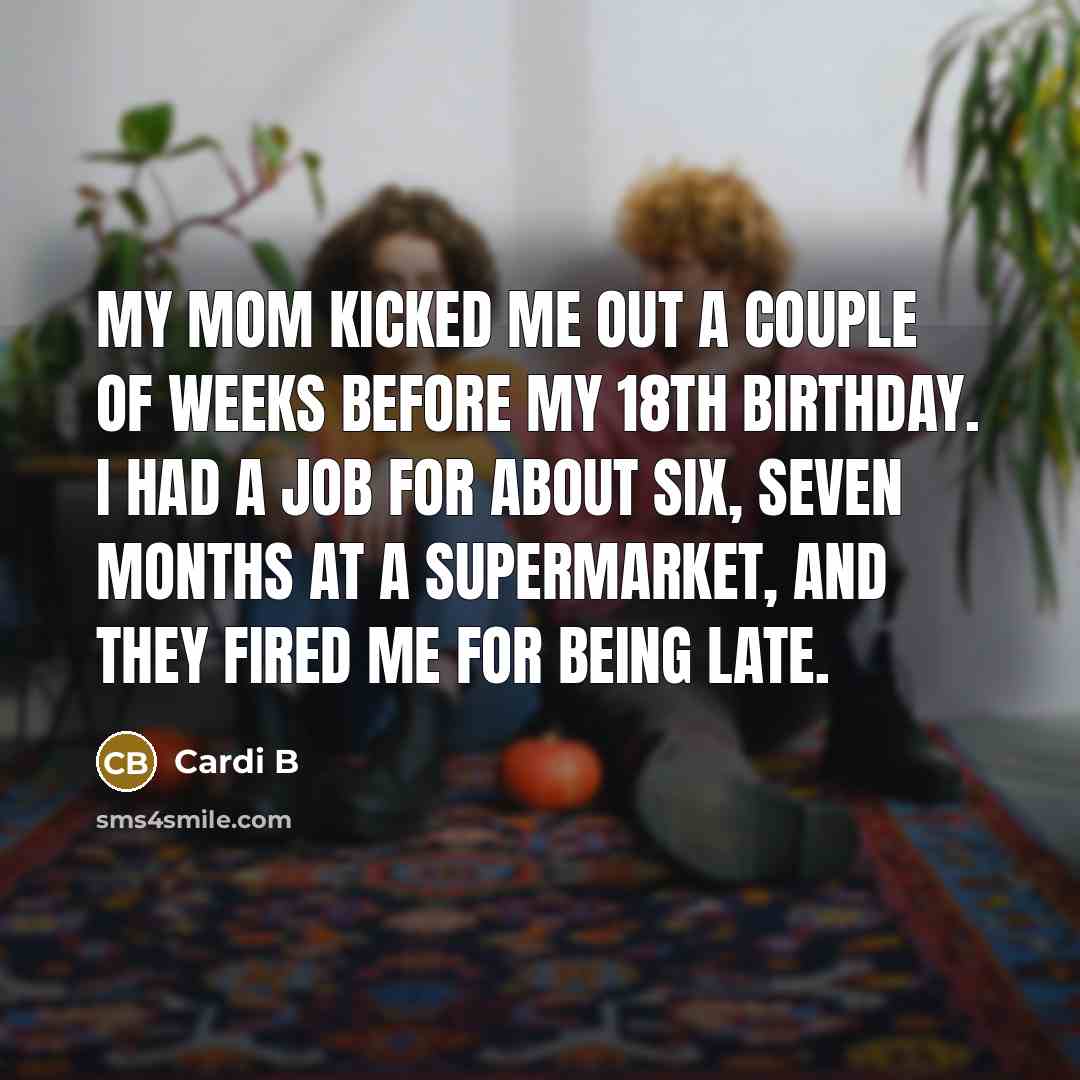 “My mom kicked me out a couple of weeks before…” quote by Cardi B