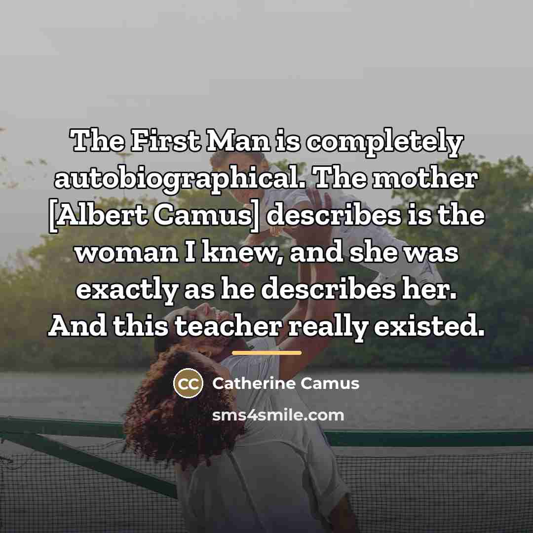 “The First Man is completely autobiographical. The mother [Albert Camus]…” quote by Catherine Camus