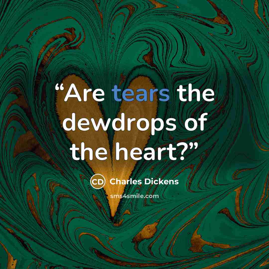 “Are tears the dewdrops of the heart?” quote by Charles Dickens