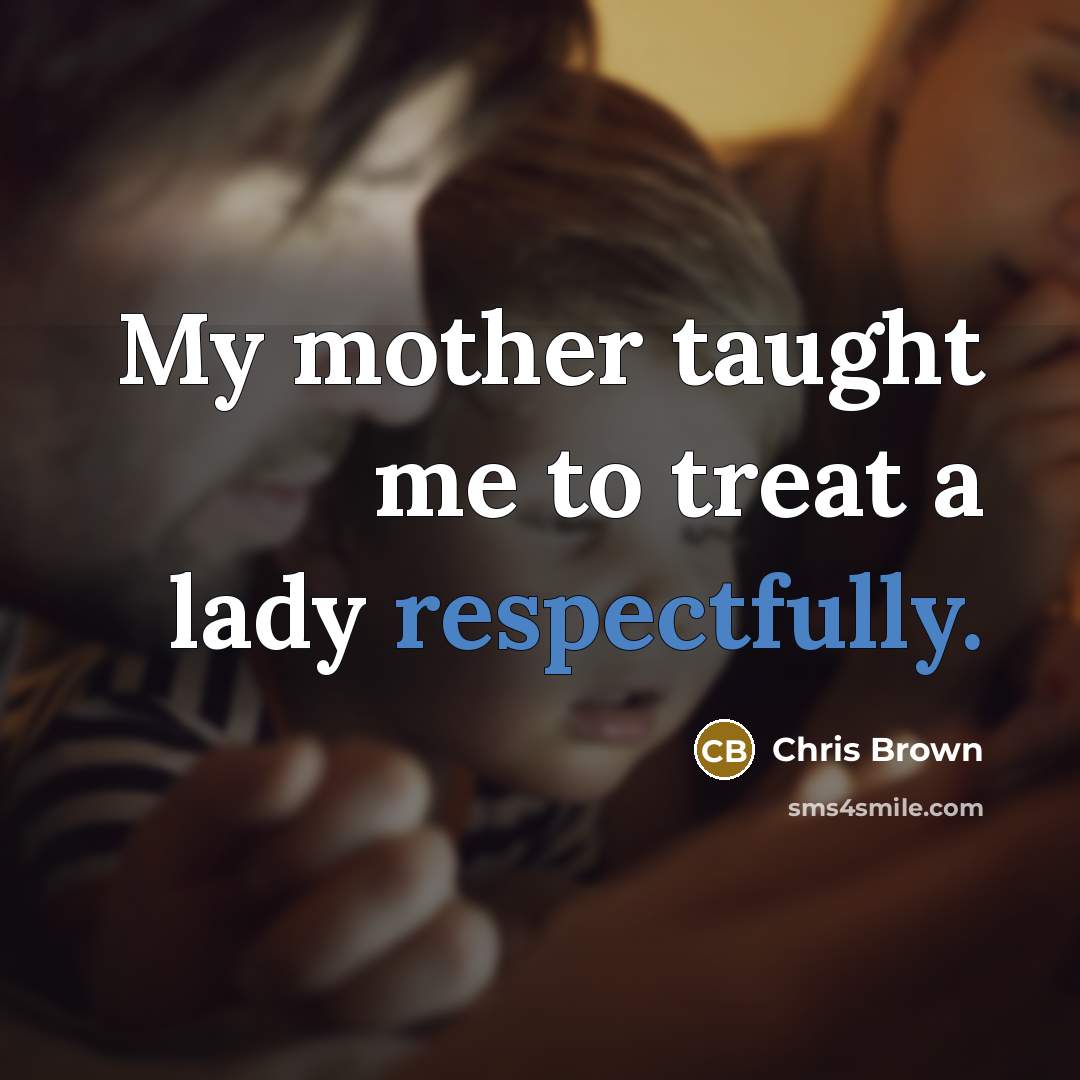 “My mother taught me to treat a lady respectfully.” quote by Chris Brown