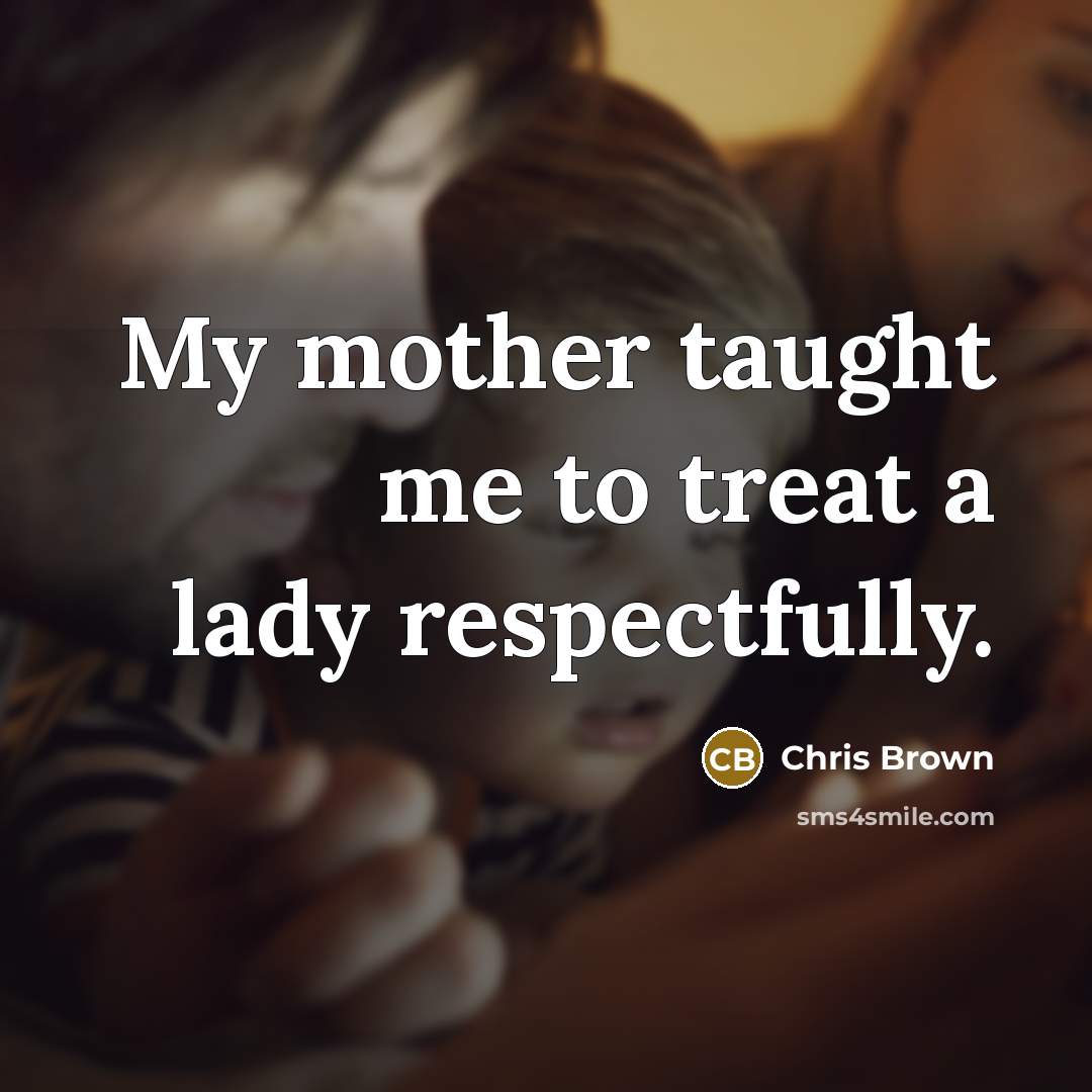 “My mother taught me to treat a lady respectfully.…” quote by Chris Brown