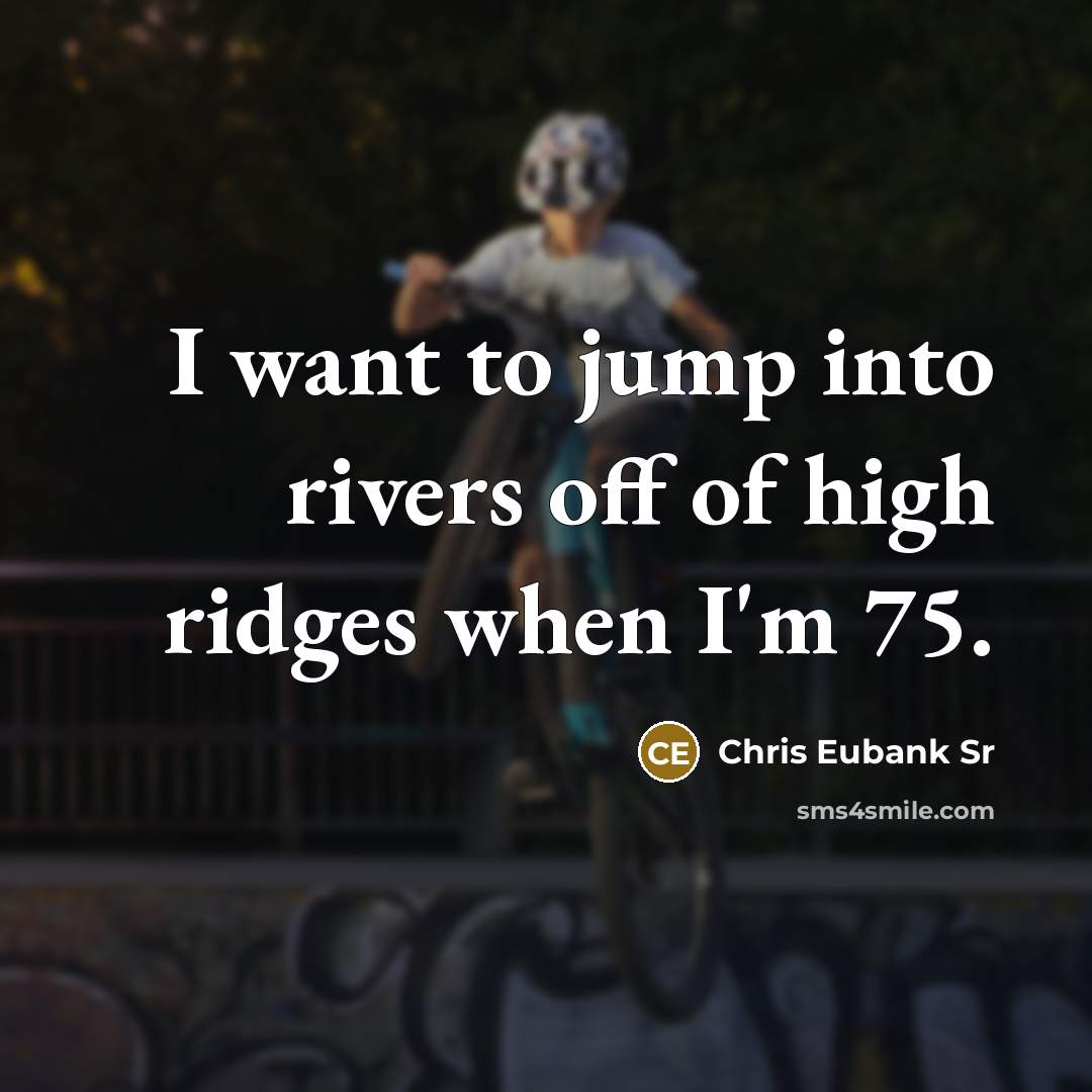 “I want to jump into rivers off of high ridges…” quote by Chris Eubank Sr