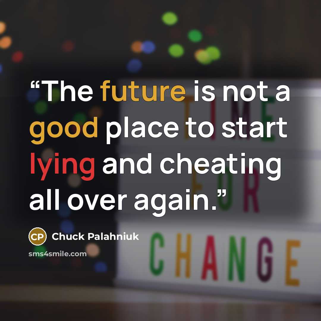 “The future is not a good place to start lying and cheating all over again.” quote by chuck palahniuk