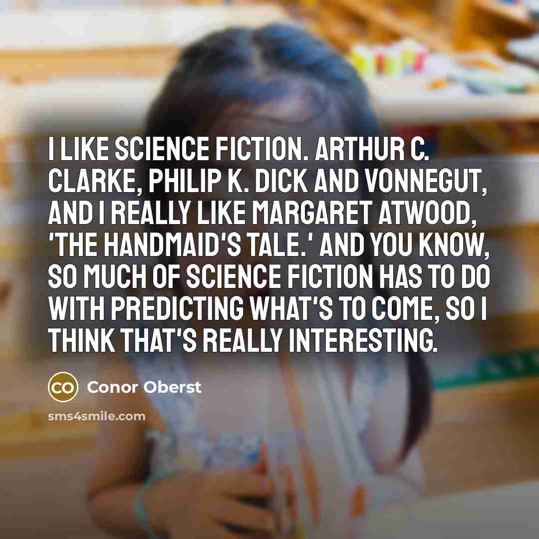 “I like science fiction. Arthur C. Clarke, Philip K. Dick…” quote by Conor Oberst