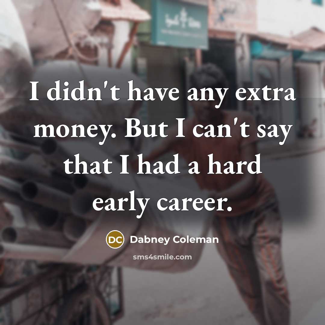 “I didn't have any extra money. But I can't say…” quote by Dabney Coleman