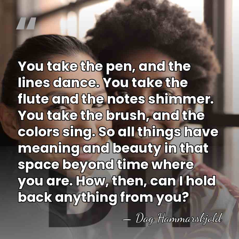 You take the pen, and the lines dance. You take the flute&hellip; - Dag Hammarskjold