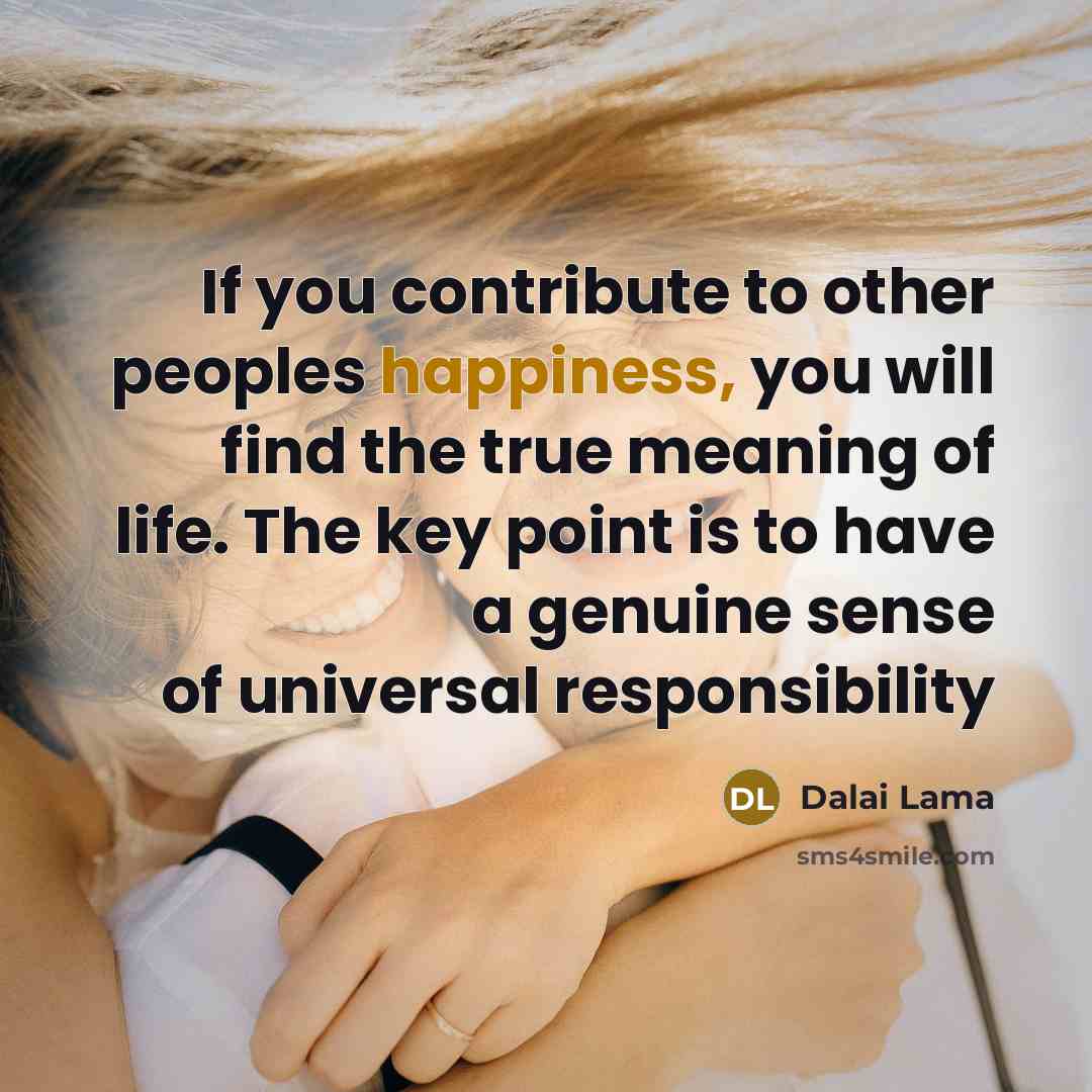 “If you contribute to other peoples happiness, you will find…” quote by Dalai Lama