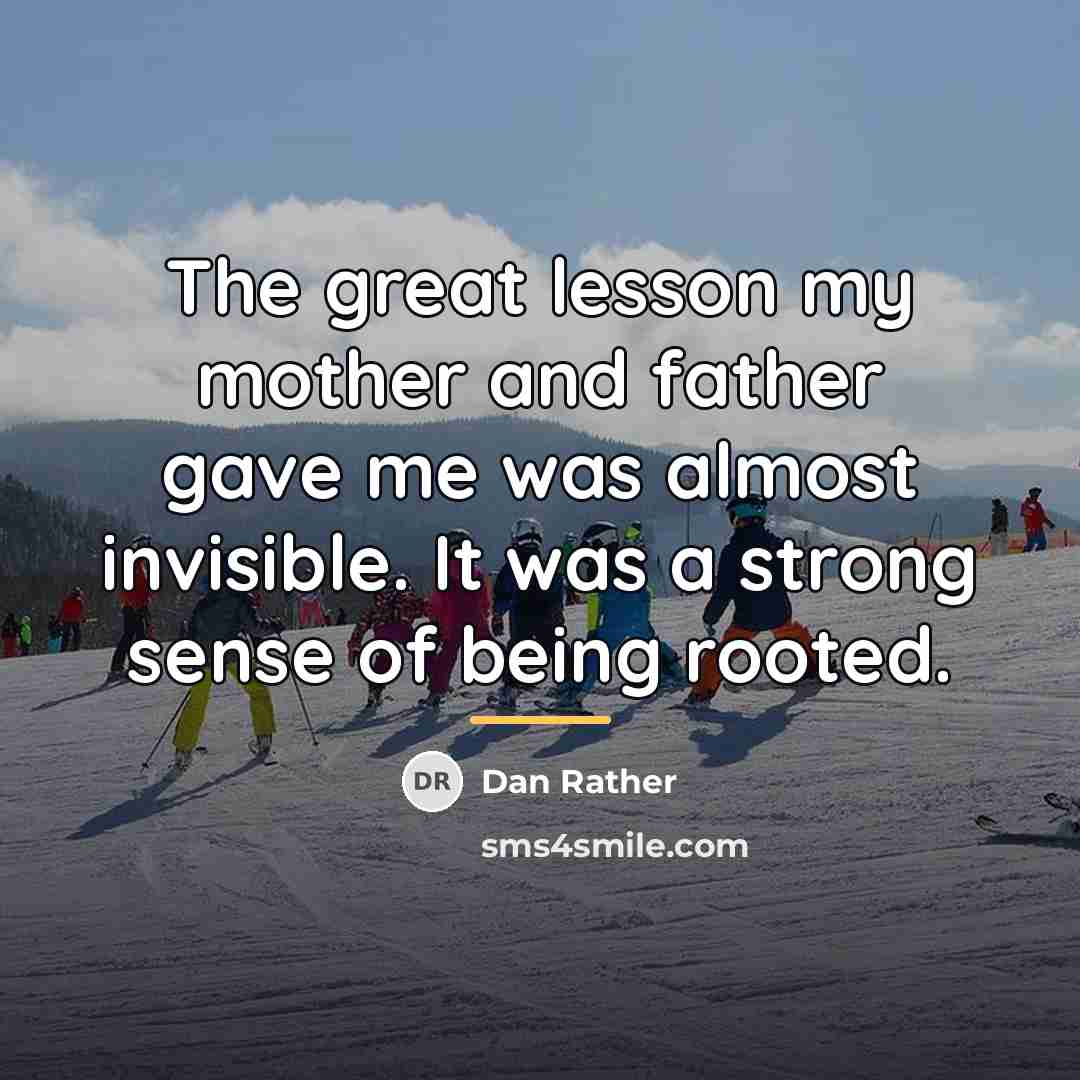 “The great lesson my mother and father gave me was…” quote by Dan Rather