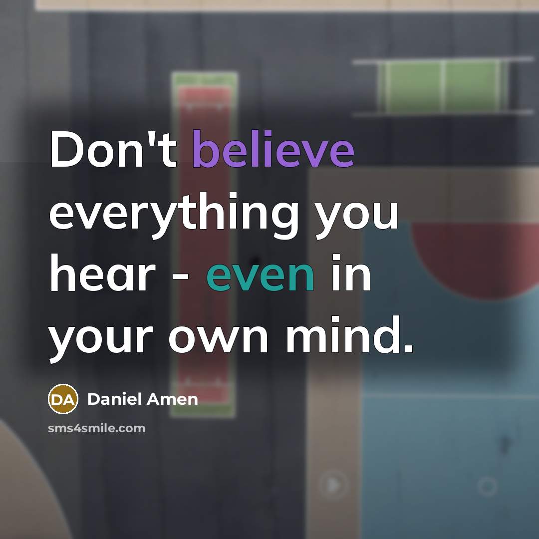 “Don't believe everything you hear - even in your own…” quote by Daniel Amen