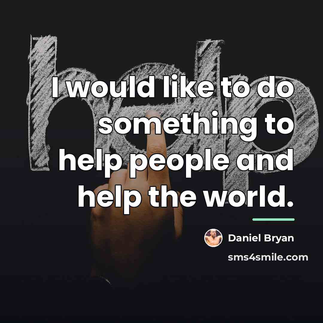 “I would like to do something to help people and…” quote by Daniel Bryan