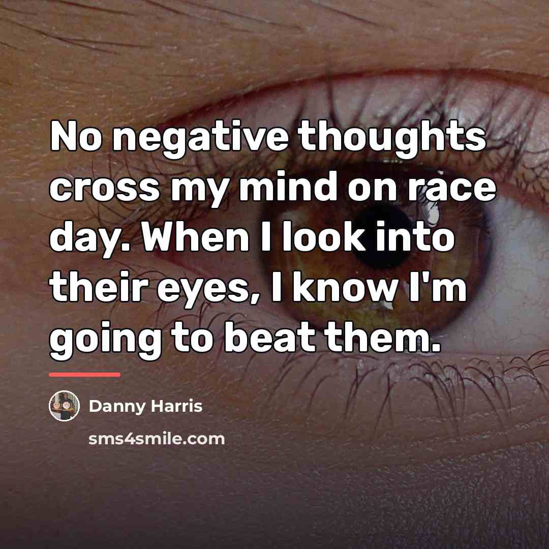 “No negative thoughts cross my mind on race day. When…” quote by Danny Harris