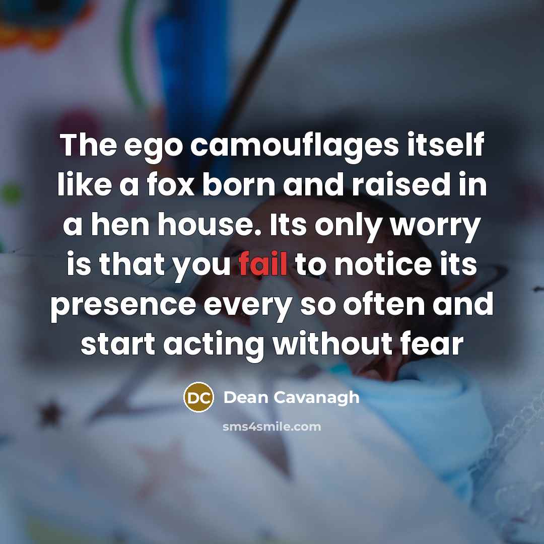 “The ego camouflages itself like a fox born and raised…” quote by Dean Cavanagh