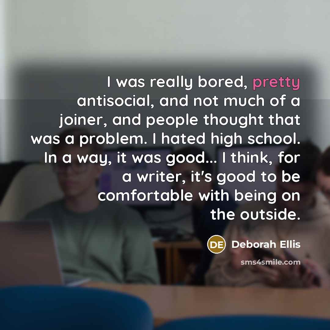“I was really bored, pretty antisocial, and not much of…” quote by Deborah Ellis