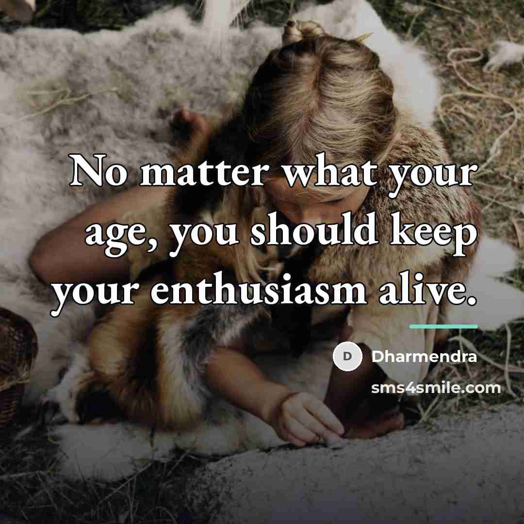 “No matter what your age, you should keep your enthusiasm…” quote by Dharmendra