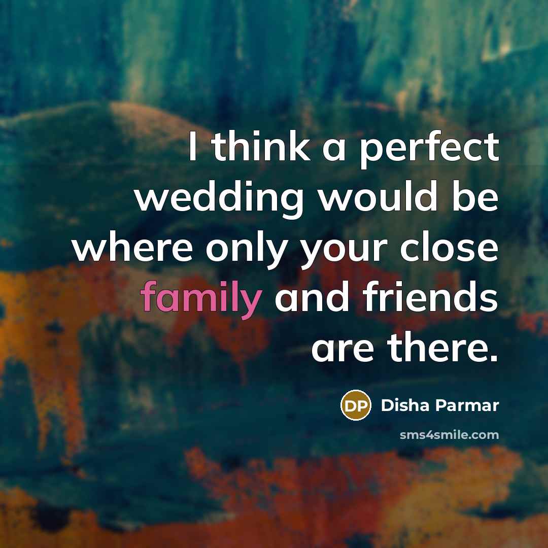 “I think a perfect wedding would be where only your…” quote by Disha Parmar