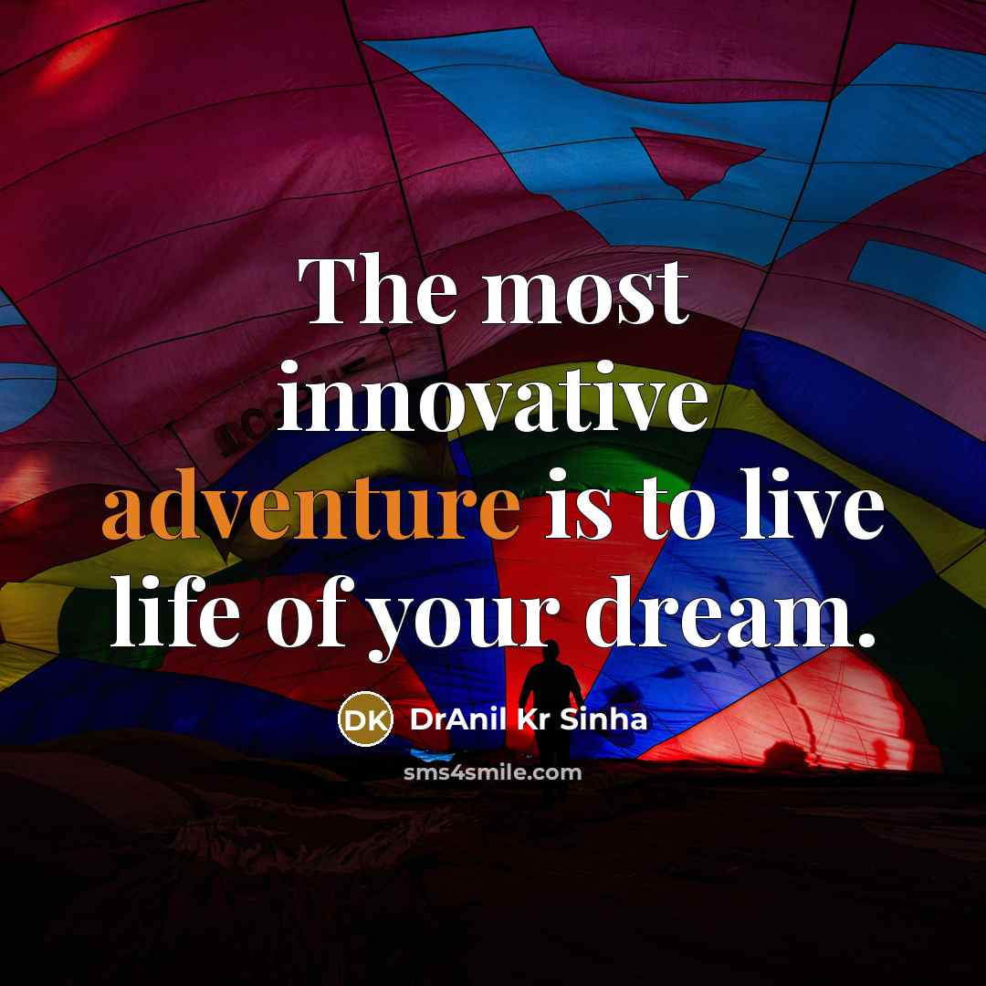 “The most innovative adventure is to live life of your…” quote by DrAnil Kr Sinha