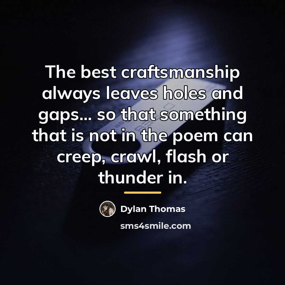 “The best craftsmanship always leaves holes and gaps... so that…” quote by Dylan Thomas