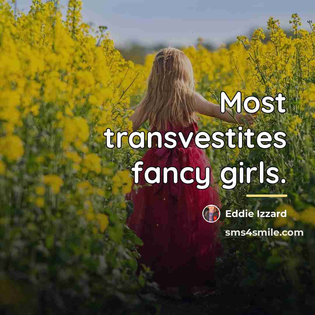 “Most transvestites fancy girls.…” quote by Eddie Izzard