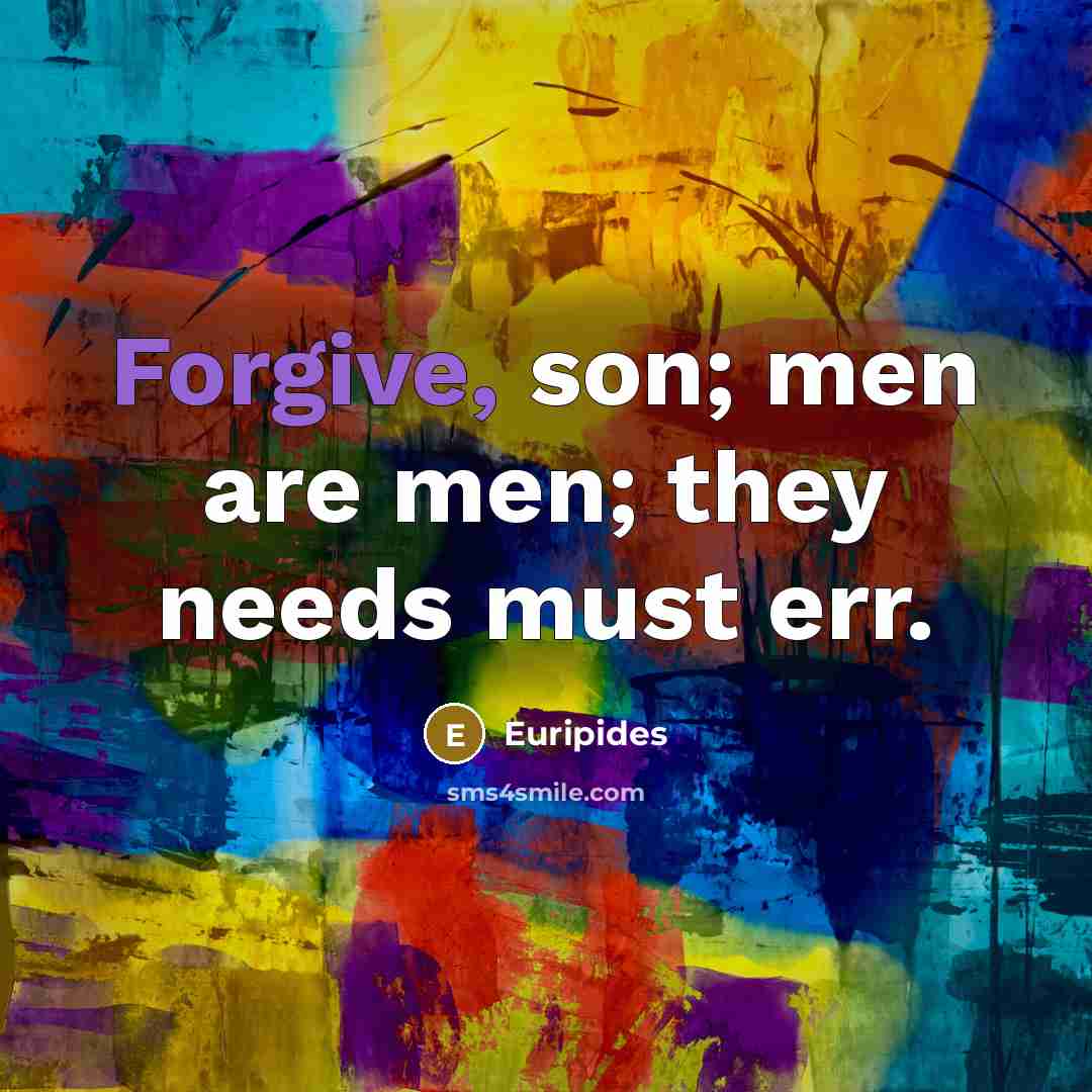 “Forgive, son; men are men; they needs must err.…” quote by Euripides