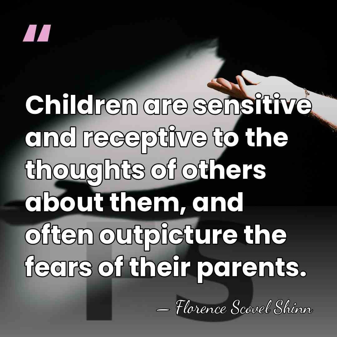 Children are sensitive and receptive to the thoughts of others about them,&hellip; - Florence Scovel Shinn