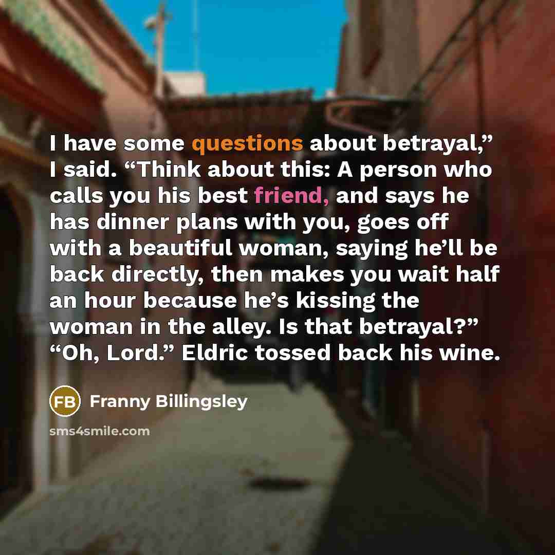 “I have some questions about betrayal,” I said. “Think about…” quote by Franny Billingsley