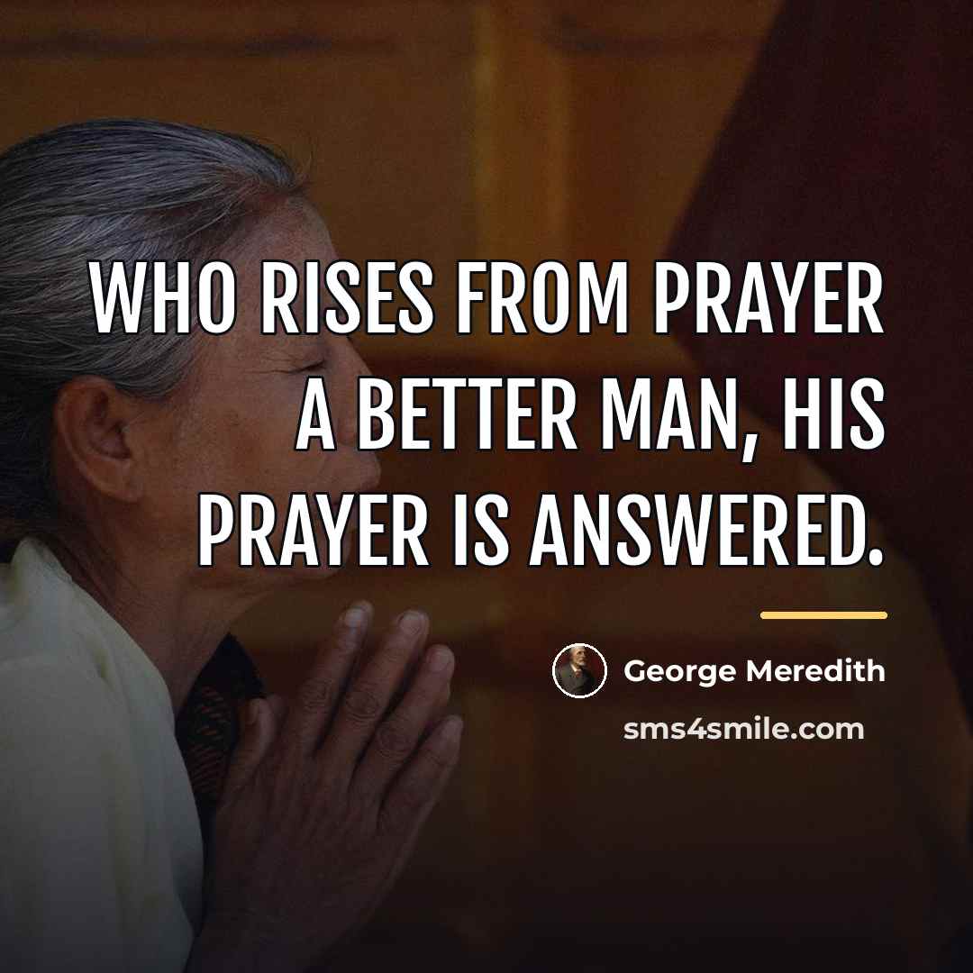“Who rises from prayer a better man, his prayer is…” quote by George Meredith