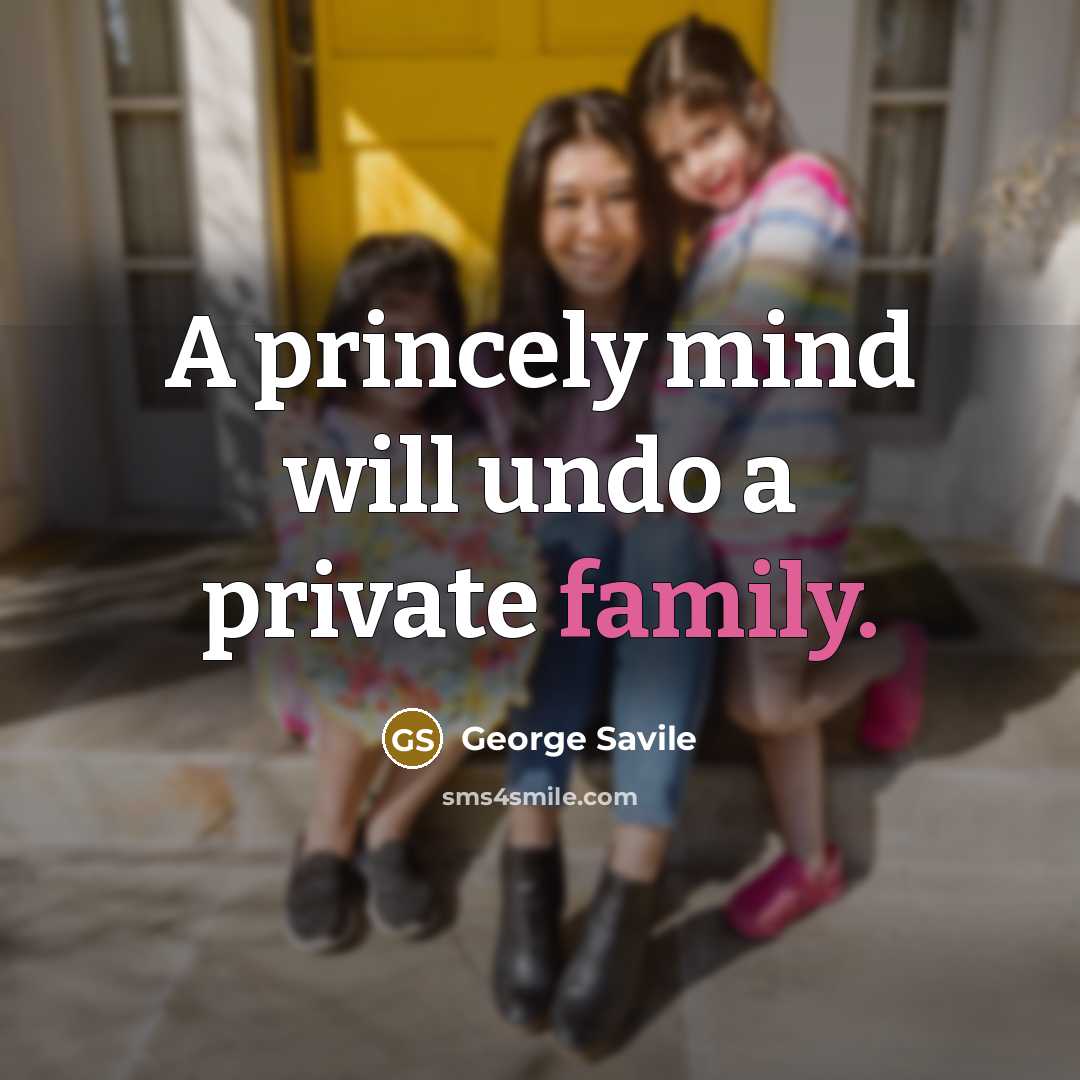 “A princely mind will undo a private family.…” quote by George Savile