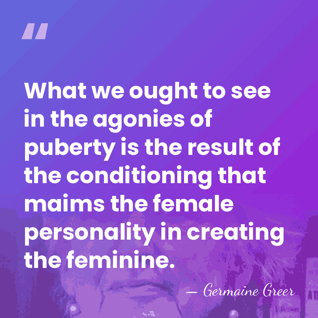 What we ought to see in the agonies of puberty is the&hellip; - Germaine Greer
