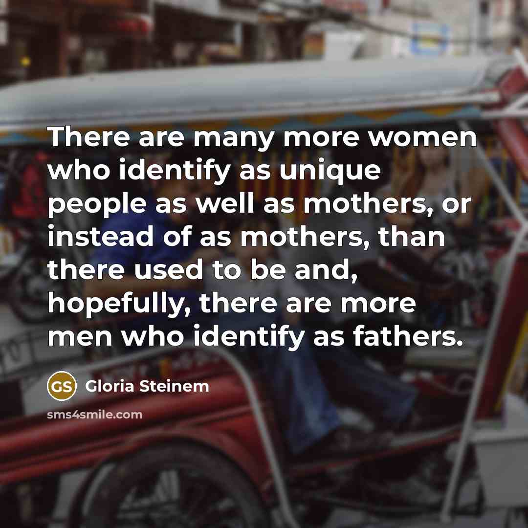 “There are many more women who identify as unique people…” quote by Gloria Steinem