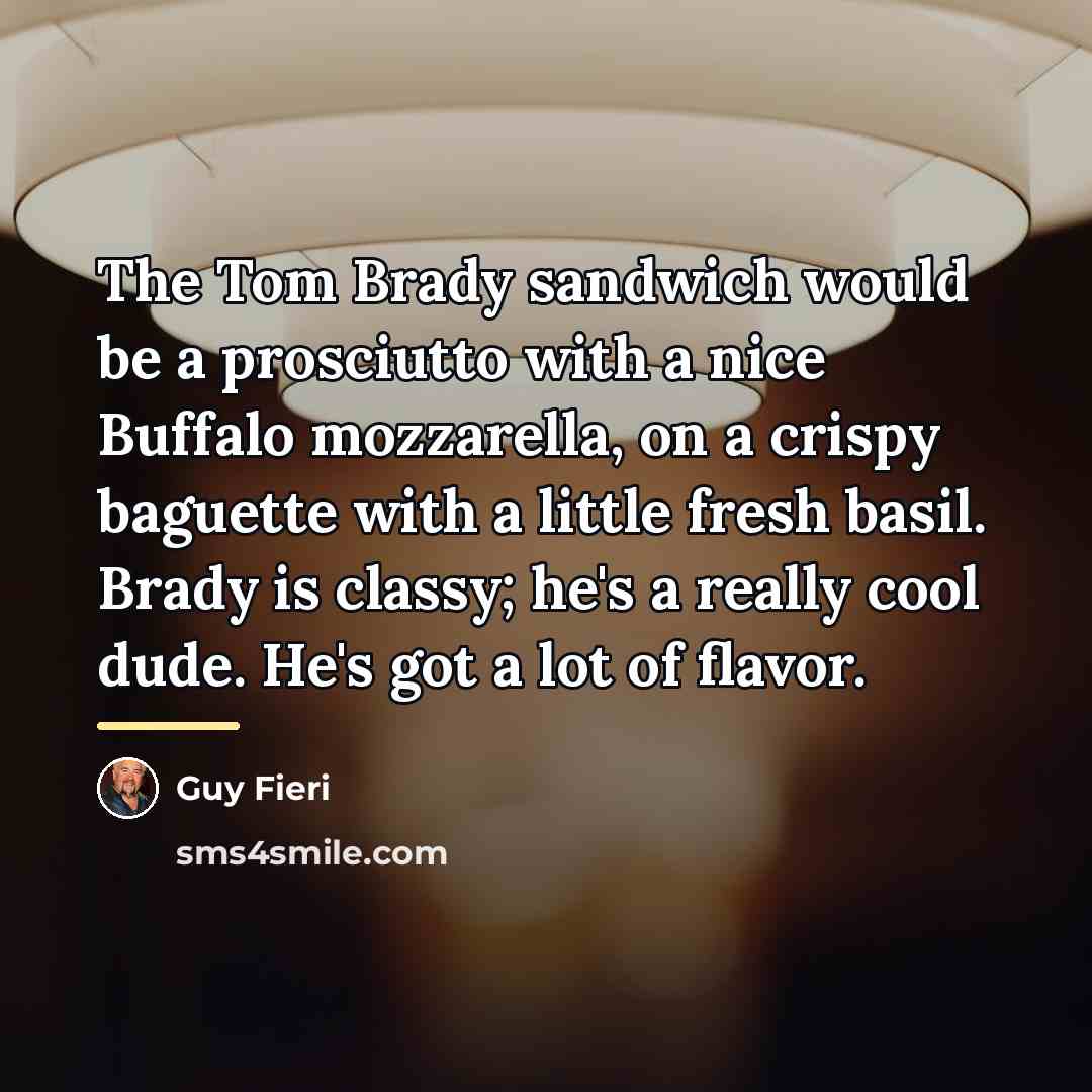 “The Tom Brady sandwich would be a prosciutto with a…” quote by Guy Fieri