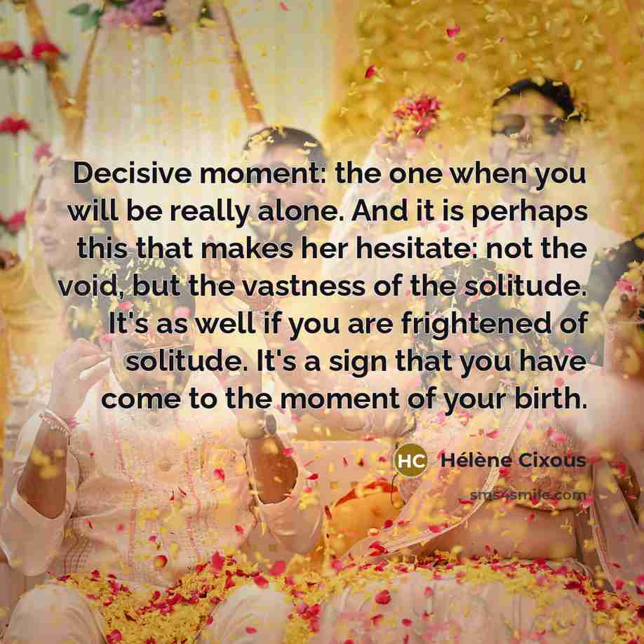 “Decisive moment: the one when you will be really alone.…” quote by Helene Cixous