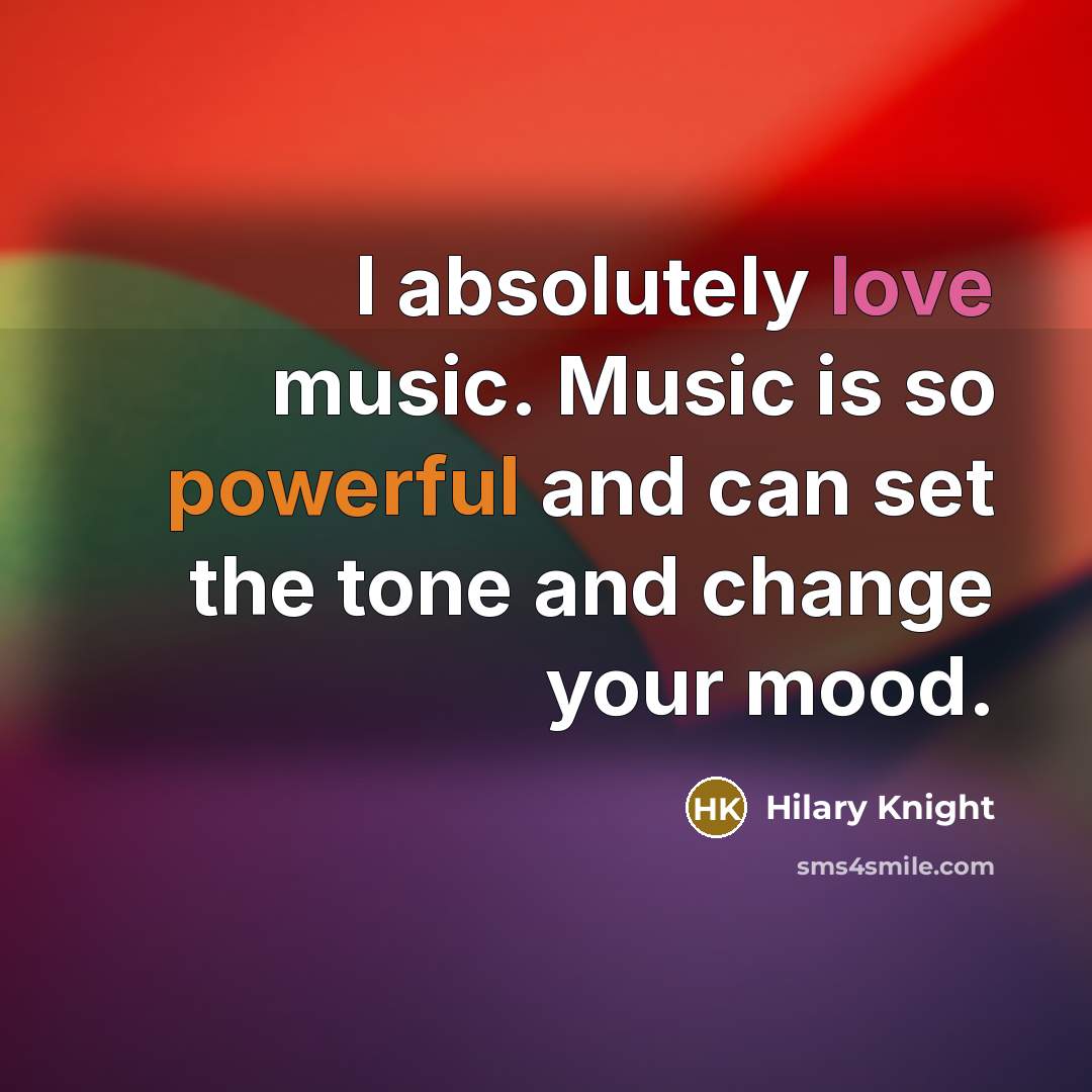 “I absolutely love music. Music is so powerful and can…” quote by Hilary Knight
