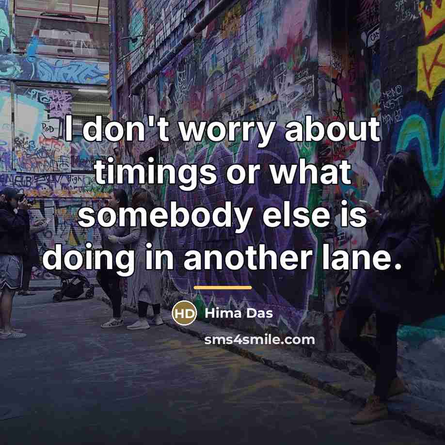 “I don't worry about timings or what somebody else is…” quote by Hima Das