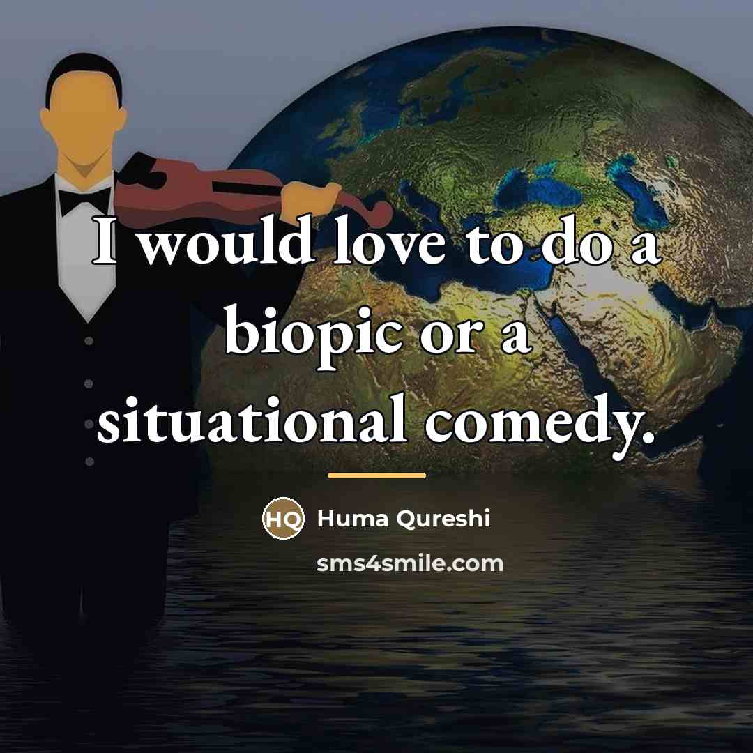 “I would love to do a biopic or a situational…” quote by Huma Qureshi